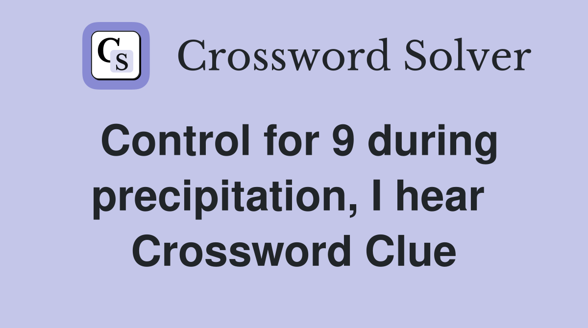 Control for 9 during precipitation, I hear  Crossword Clue