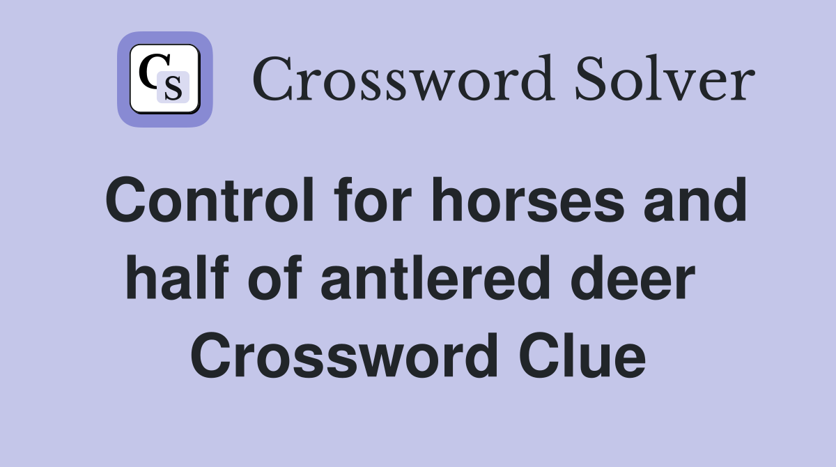 Control for horses and half of antlered deer  Crossword Clue