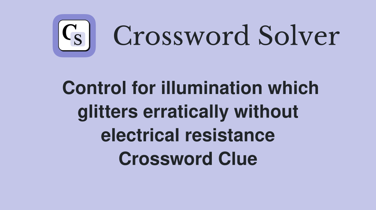Control for illumination which glitters erratically without electrical resistance Crossword Clue