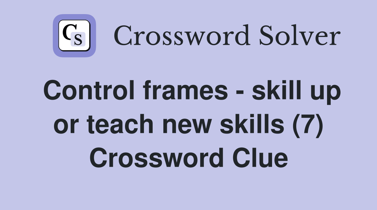 Control frames - skill up or teach new skills (7) Crossword Clue