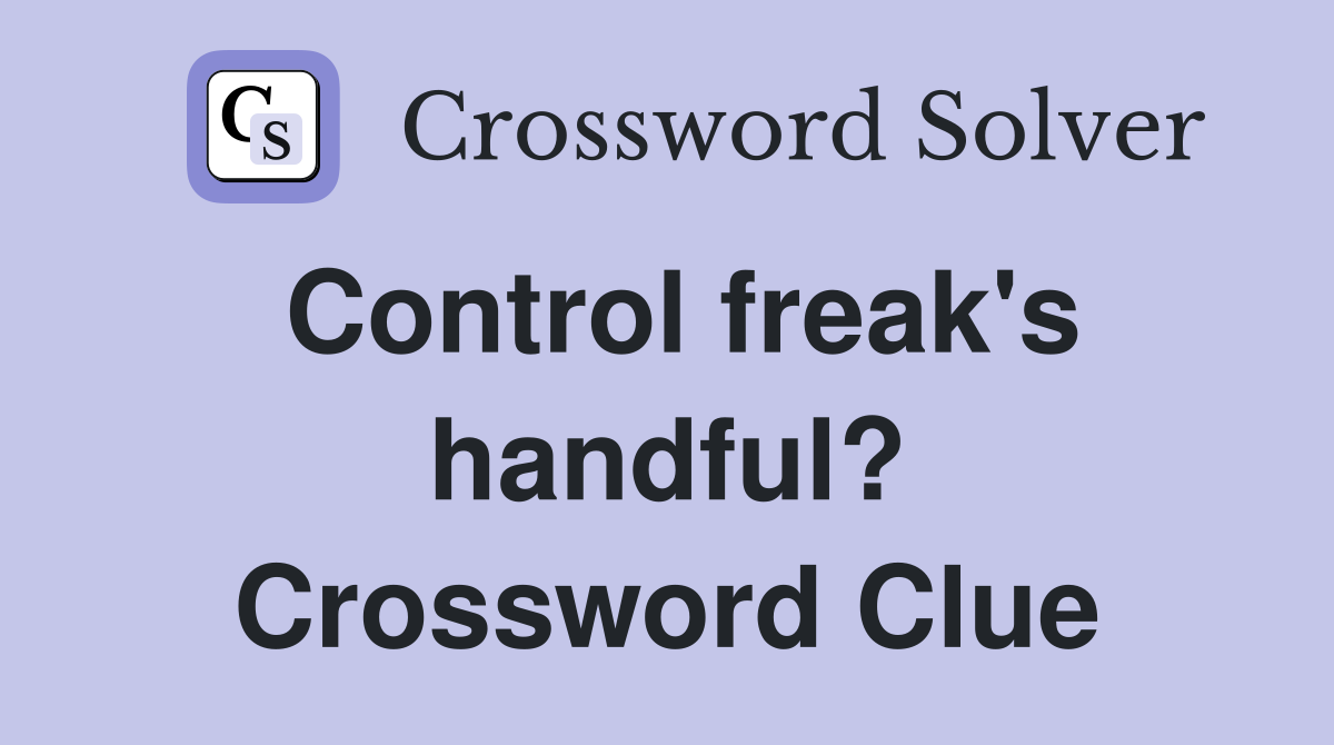 Control freak's handful? Crossword Clue