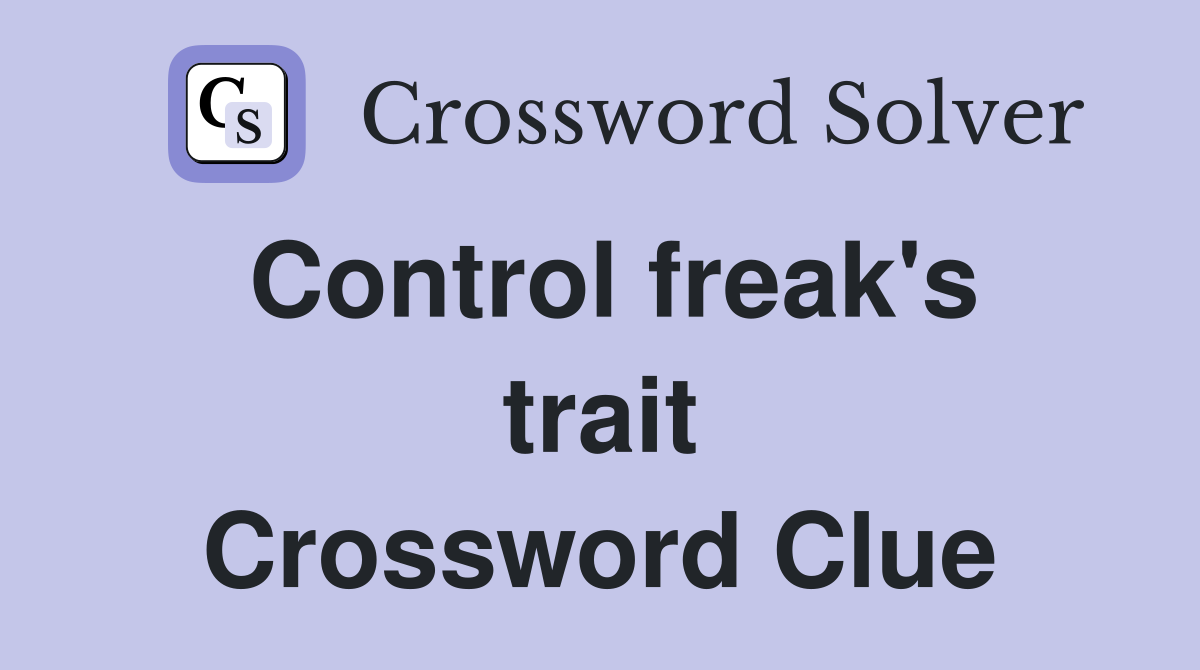 Control freak's trait Crossword Clue