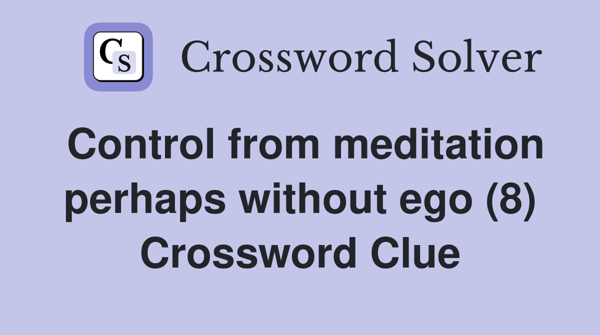 Control from meditation perhaps without ego (8) Crossword Clue