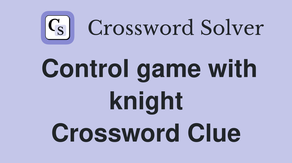 Control game with knight Crossword Clue