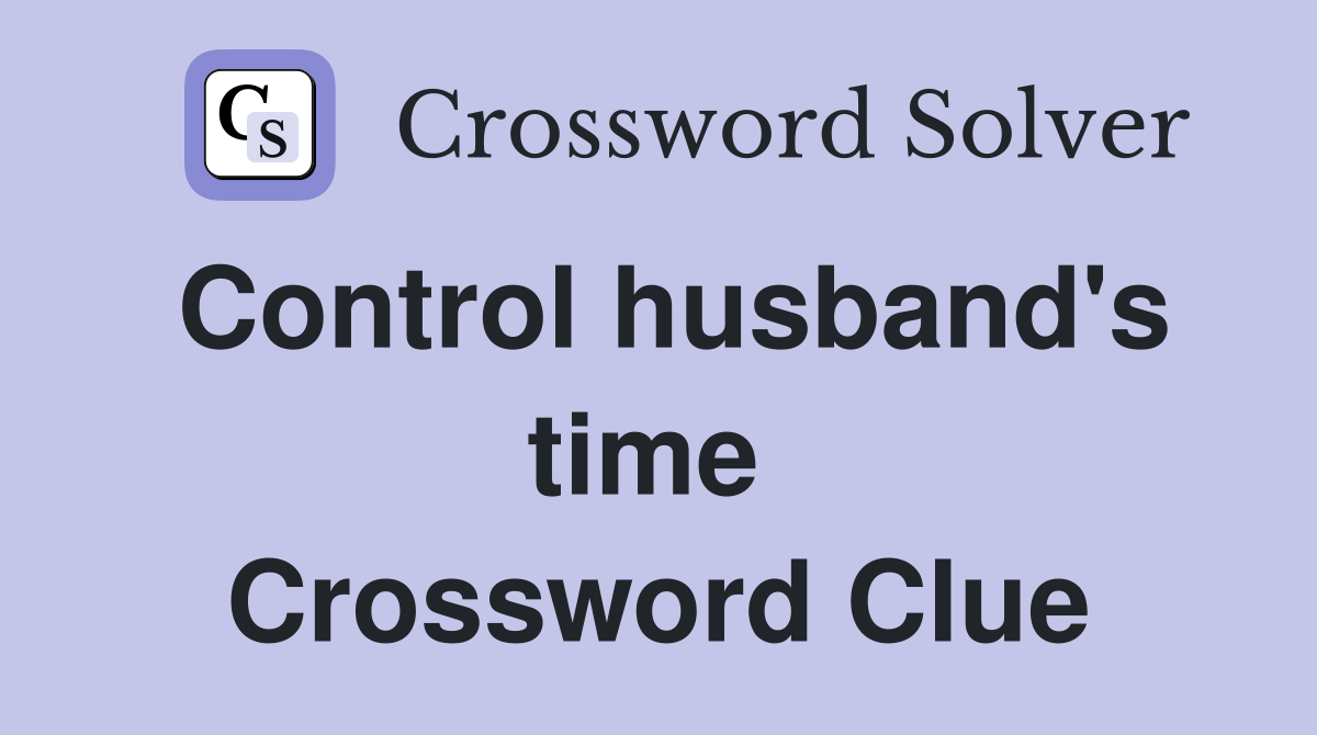Control husband's time  Crossword Clue