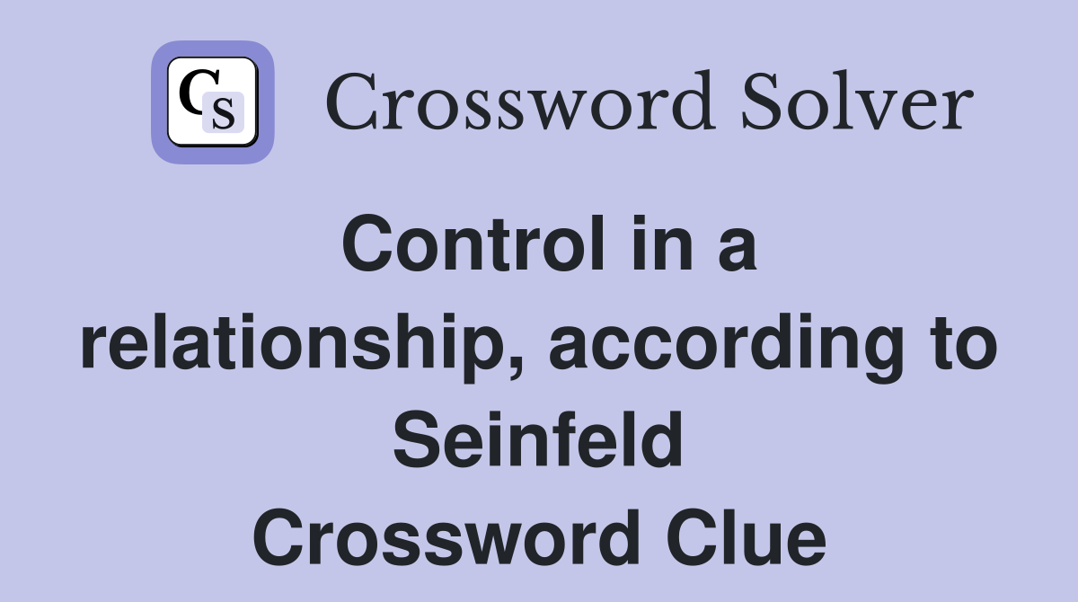 Control in a relationship, according to Seinfeld Crossword Clue