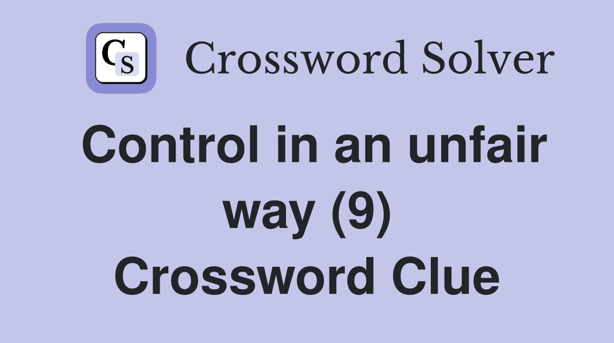 Control in an unfair way (9) Crossword Clue