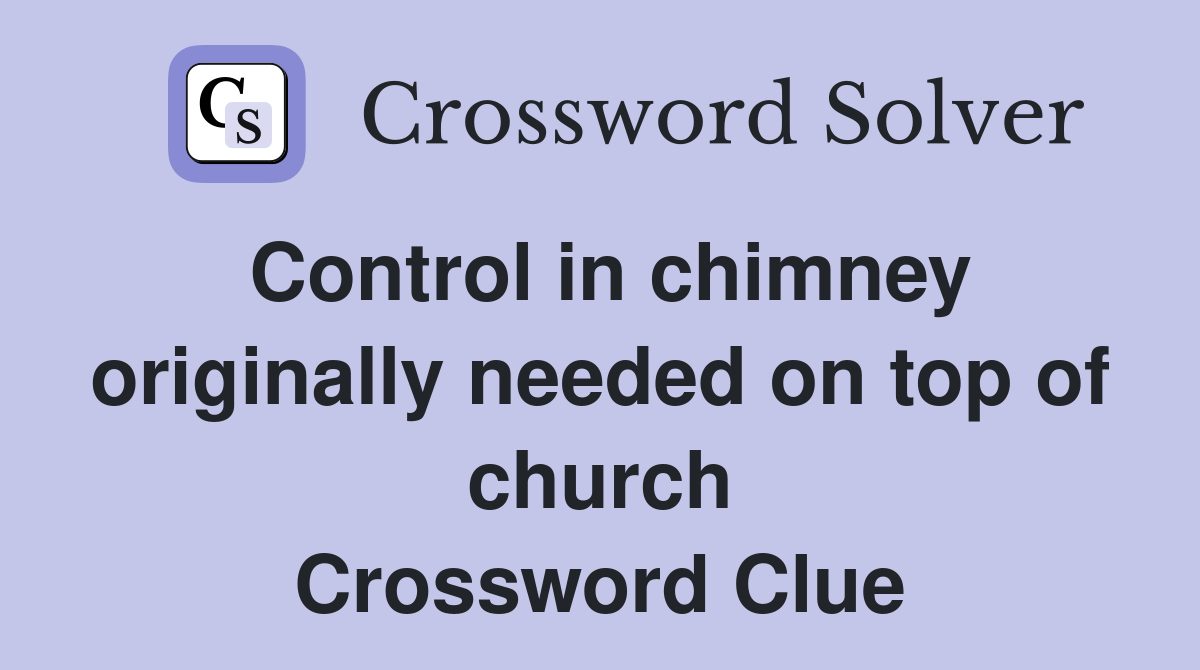 Control in chimney originally needed on top of church Crossword Clue