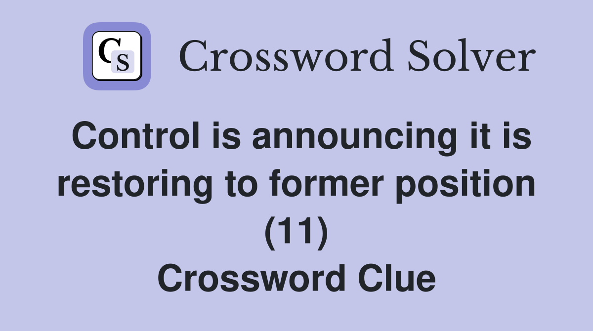 Control is announcing it is restoring to former position (11) Crossword Clue
