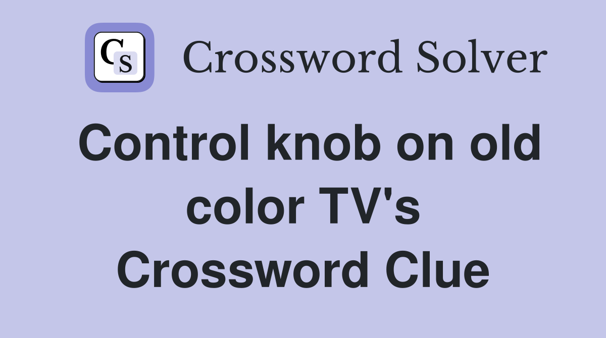 Control knob on old color TV's Crossword Clue
