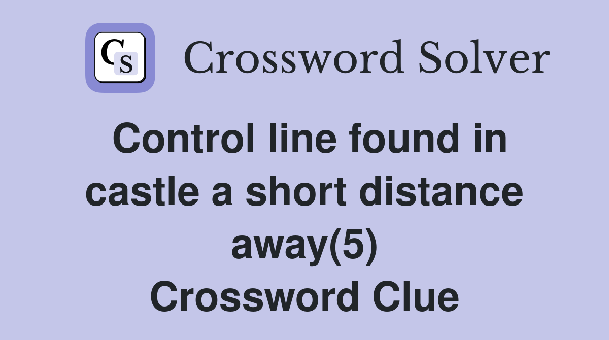 Control line found in castle a short distance away(5) Crossword Clue