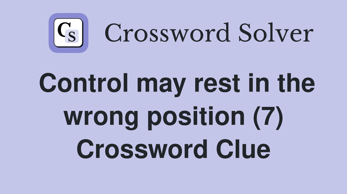 Control may rest in the wrong position (7) Crossword Clue