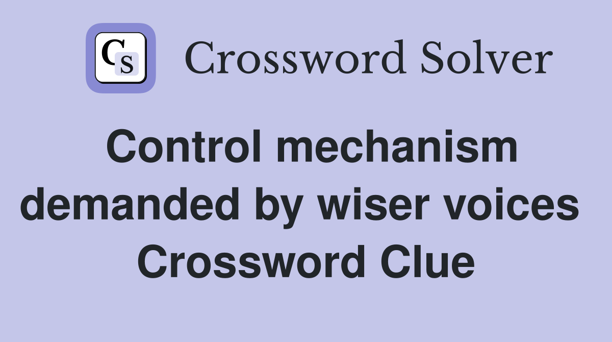 Control mechanism demanded by wiser voices  Crossword Clue