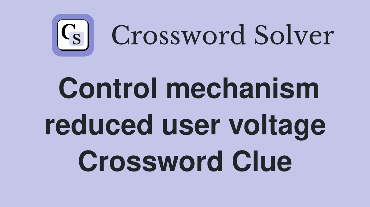 Control mechanism reduced user voltage Crossword Clue