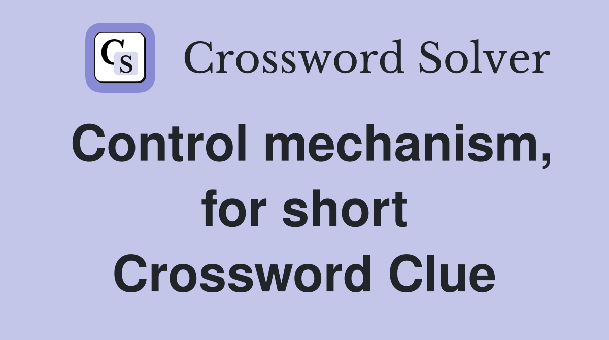 Control mechanism, for short Crossword Clue