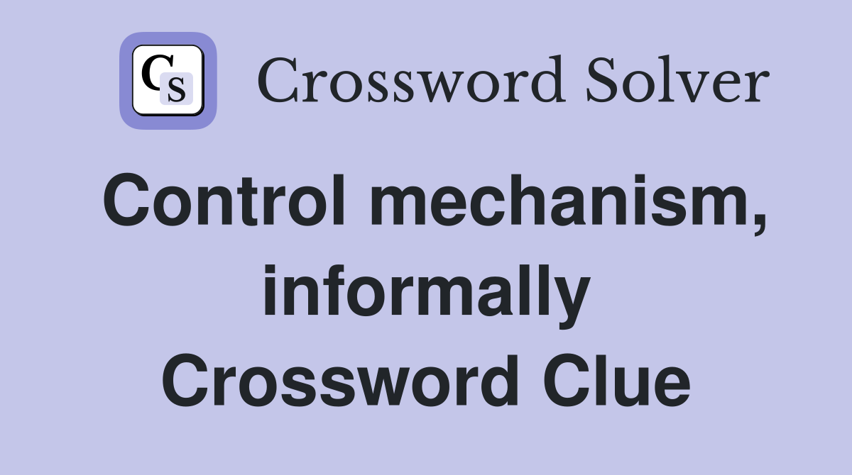 Control mechanism, informally Crossword Clue