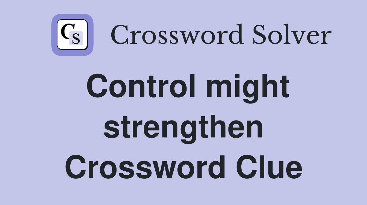 Control might strengthen Crossword Clue