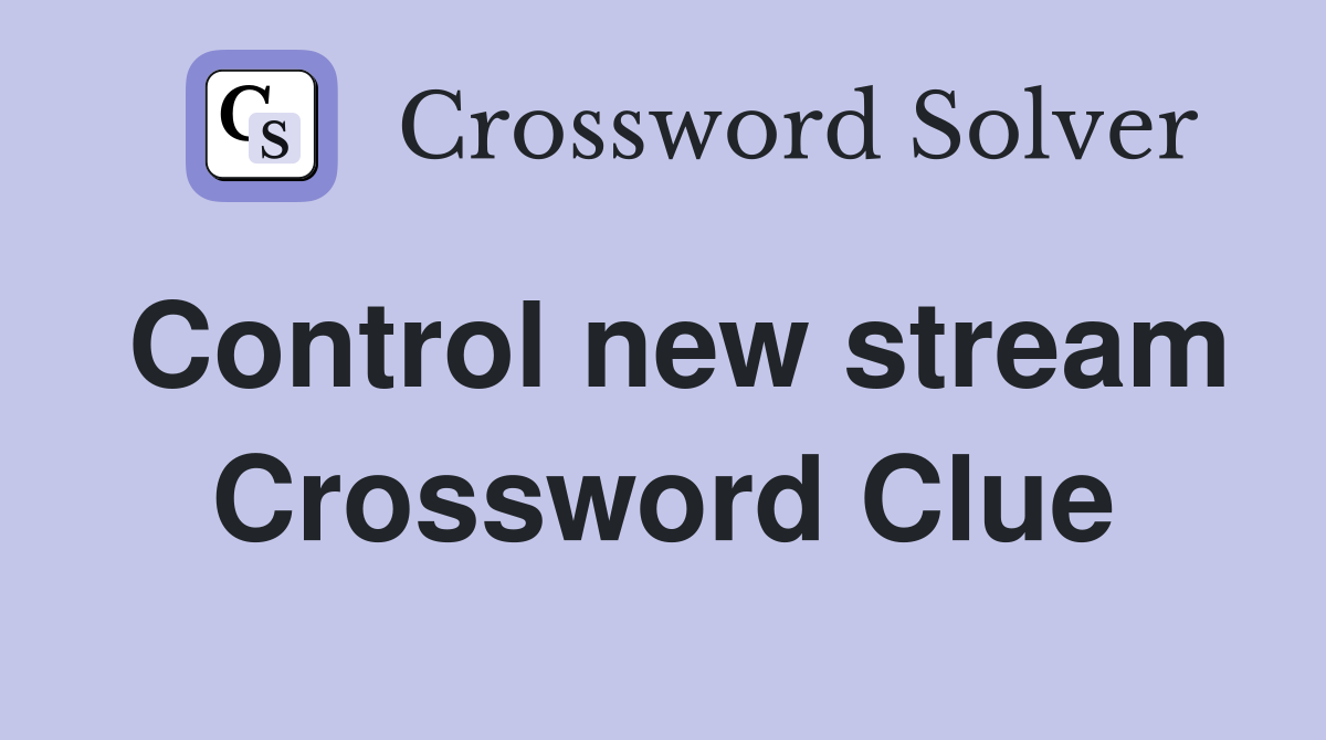 Control new stream Crossword Clue