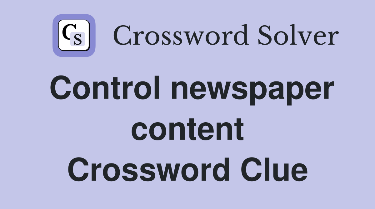 Control newspaper content Crossword Clue