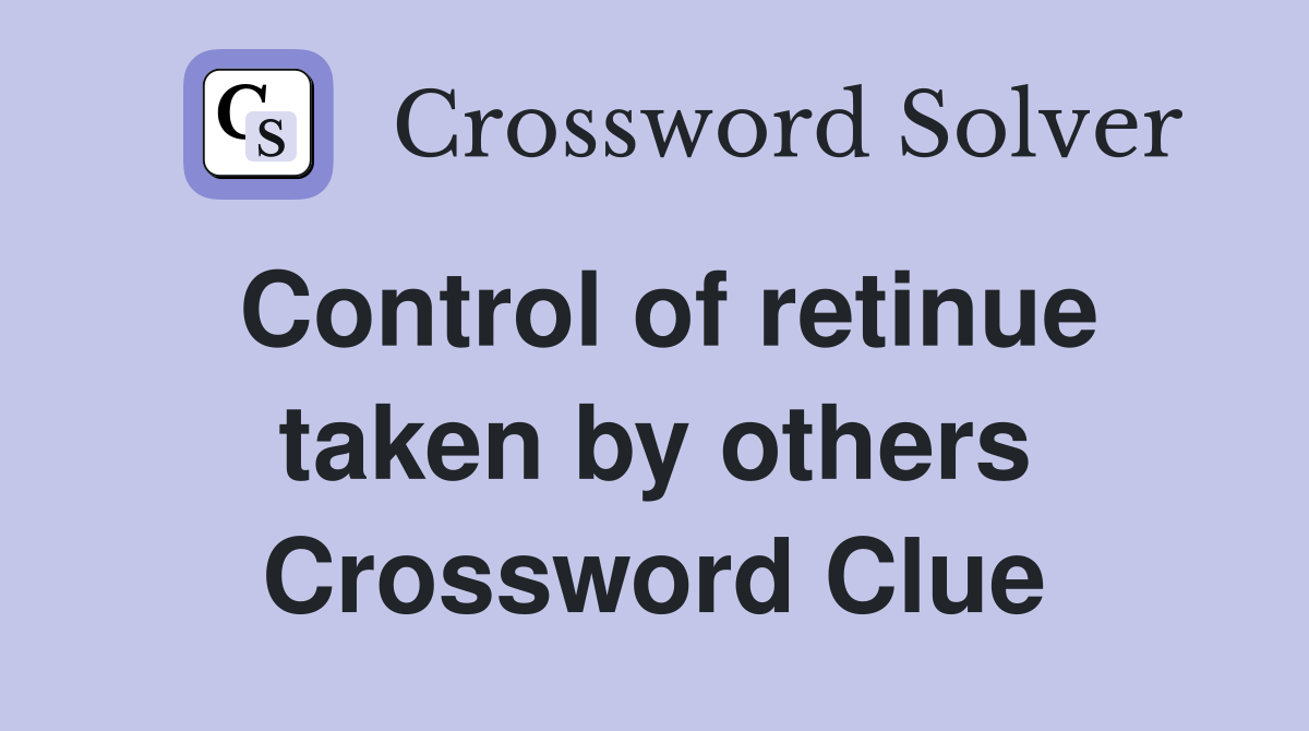 Control of retinue taken by others Crossword Clue