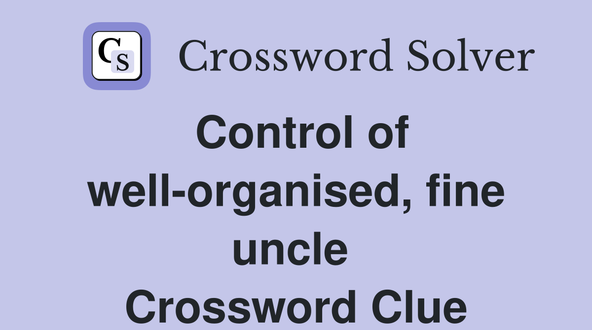 Control of well-organised, fine uncle  Crossword Clue