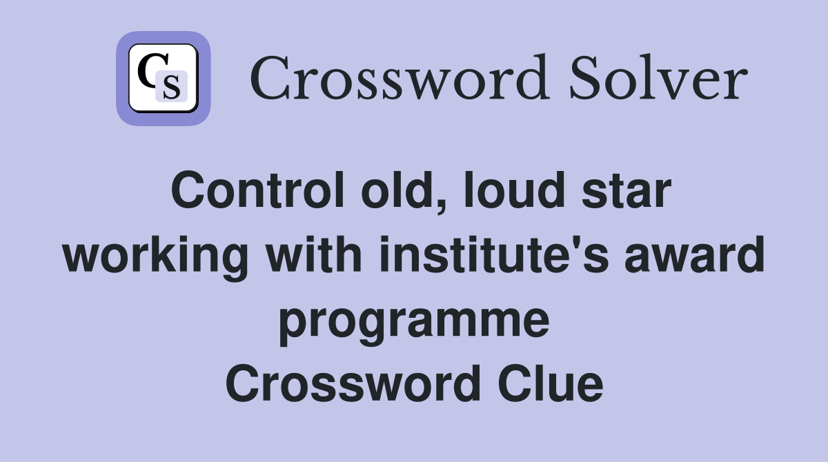Control old, loud star working with institute's award programme Crossword Clue