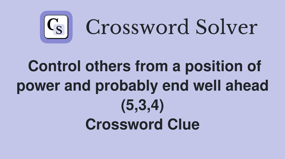 Control others from a position of power and probably end well ahead (5,3,4) Crossword Clue