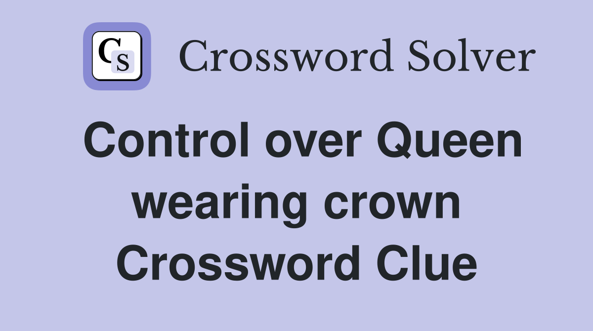 Control over Queen wearing crown Crossword Clue