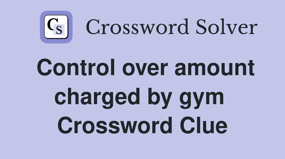 Control over amount charged by gym  Crossword Clue