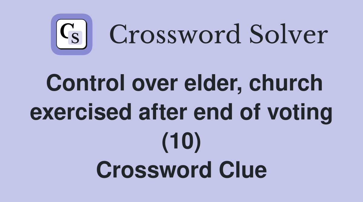 Control over elder, church exercised after end of voting (10) Crossword Clue