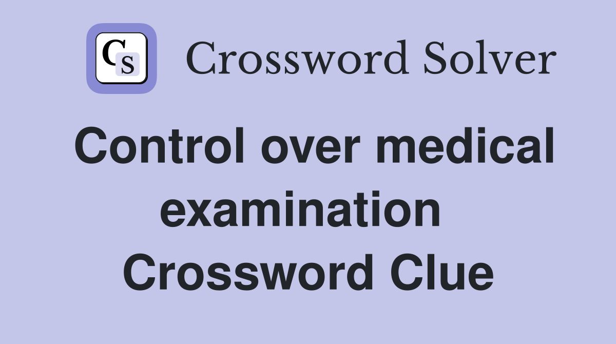 Control over medical examination  Crossword Clue