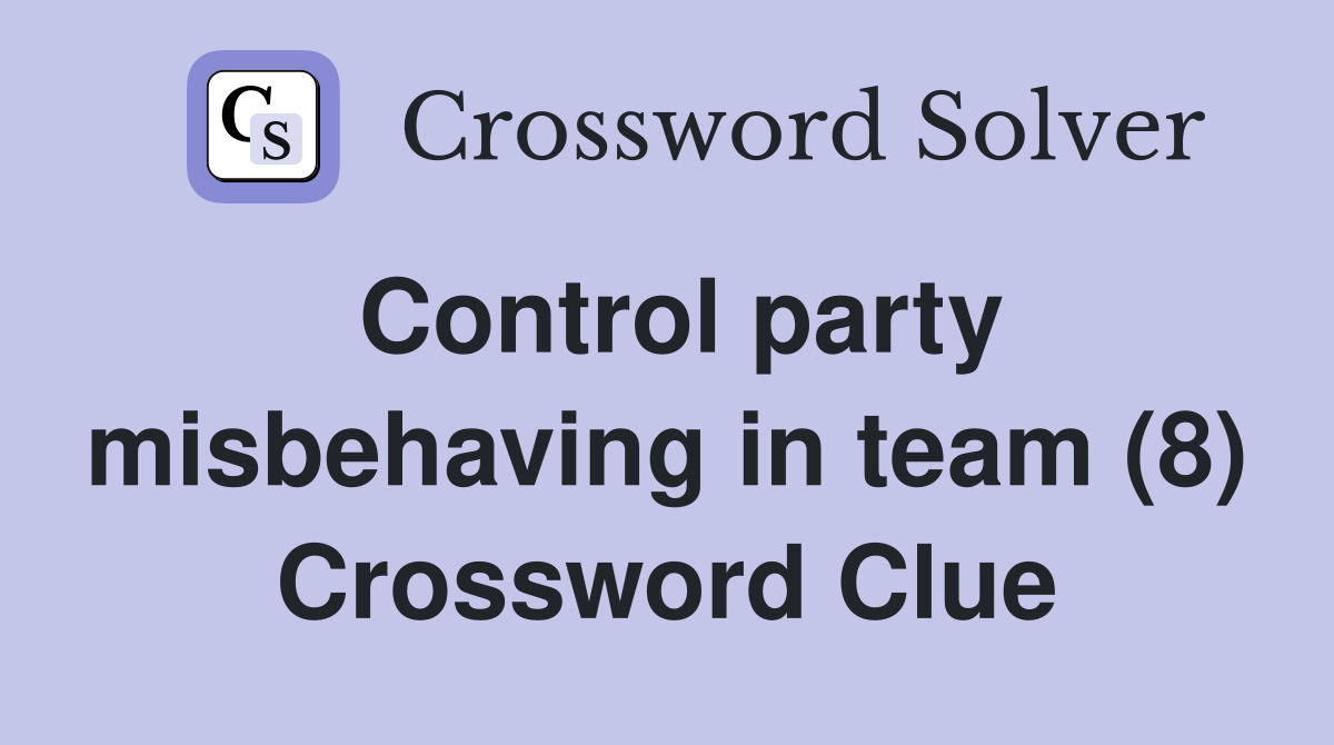 Control party misbehaving in team (8) Crossword Clue