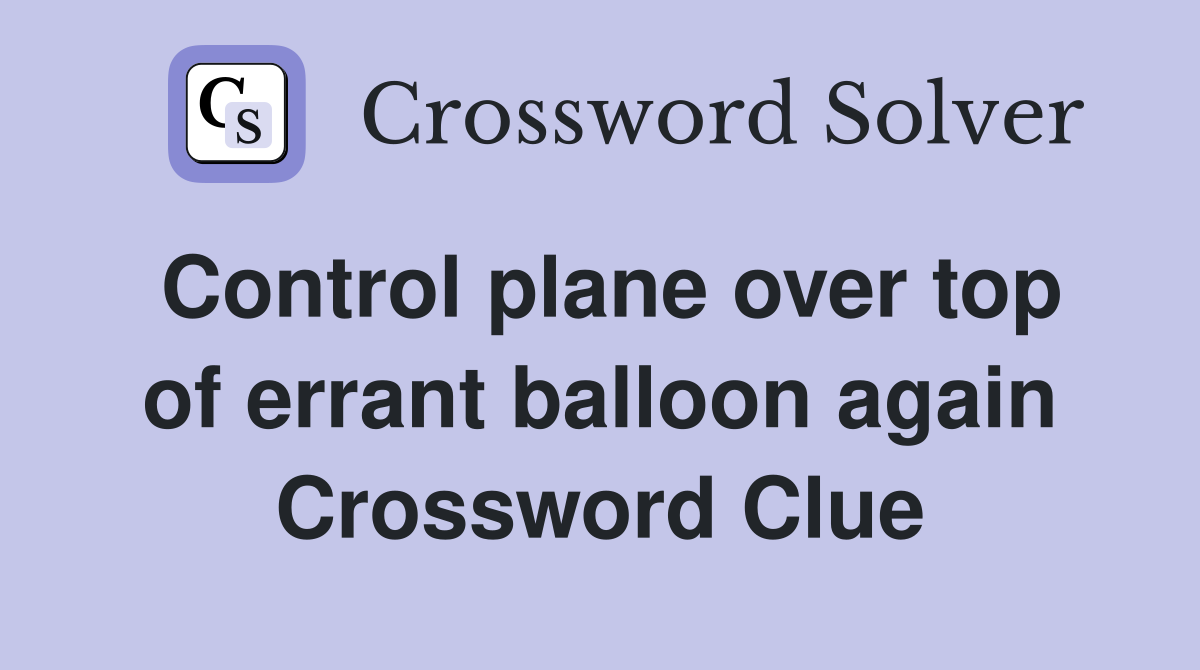 Control plane over top of errant balloon again Crossword Clue