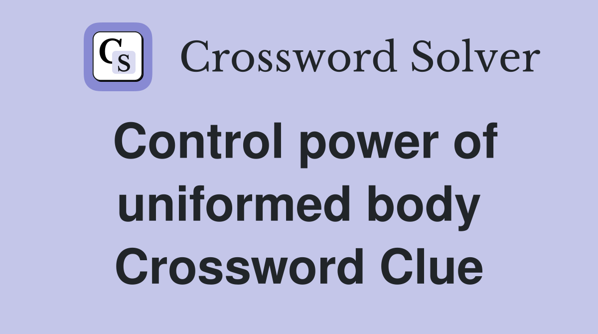 Control power of uniformed body Crossword Clue
