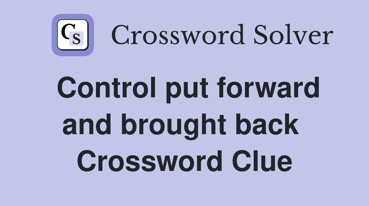 Control put forward and brought back  Crossword Clue