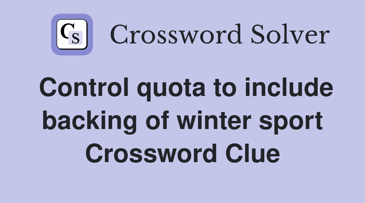 Control quota to include backing of winter sport Crossword Clue