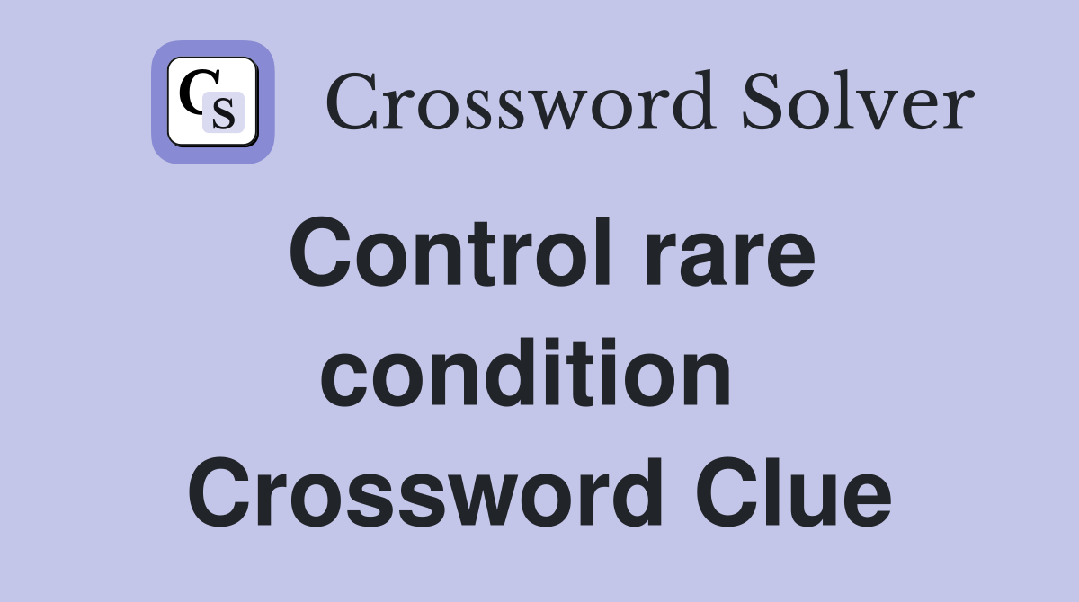 Control rare condition  Crossword Clue