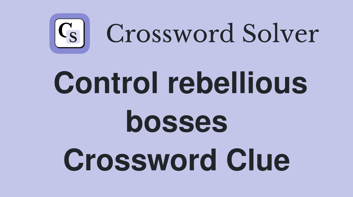 Control rebellious bosses Crossword Clue