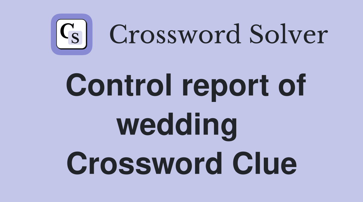 Control report of wedding  Crossword Clue