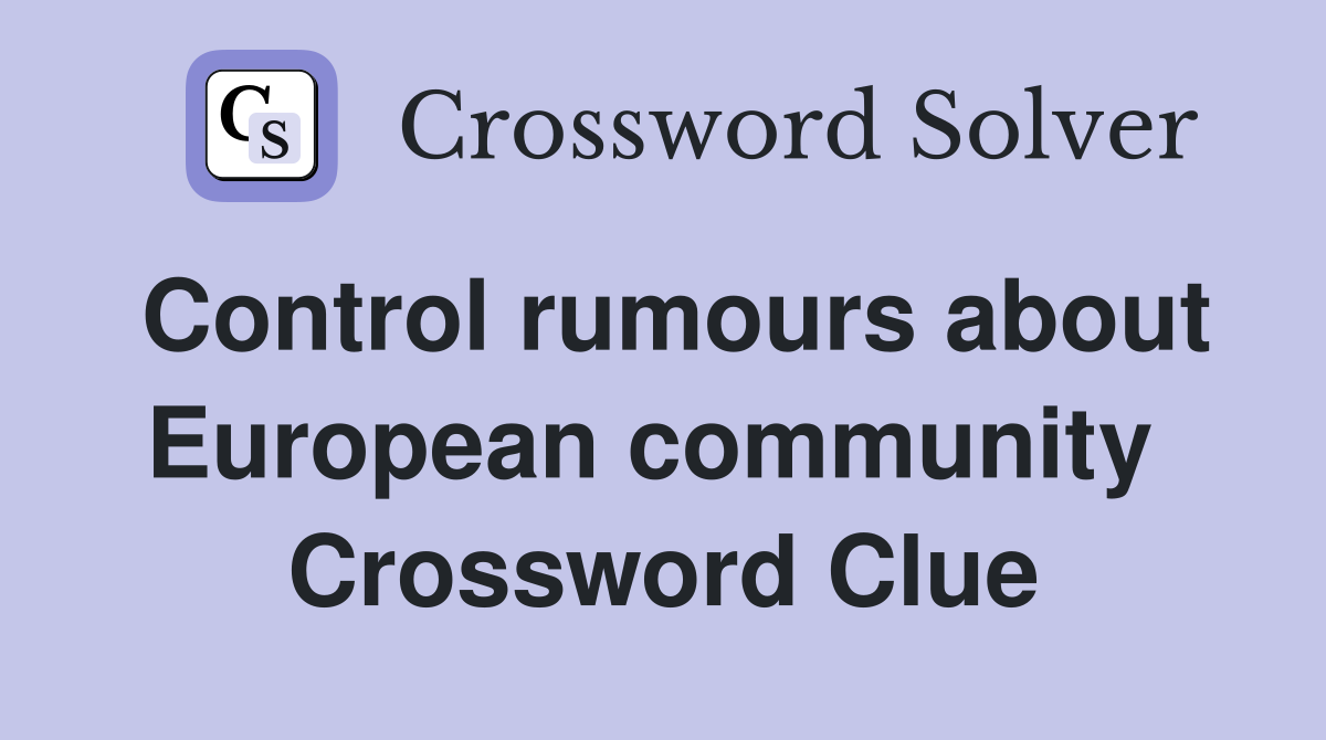Control rumours about European community  Crossword Clue