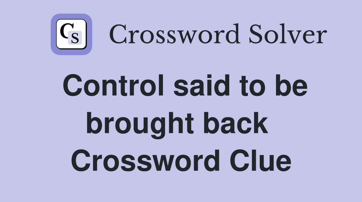 Control said to be brought back  Crossword Clue