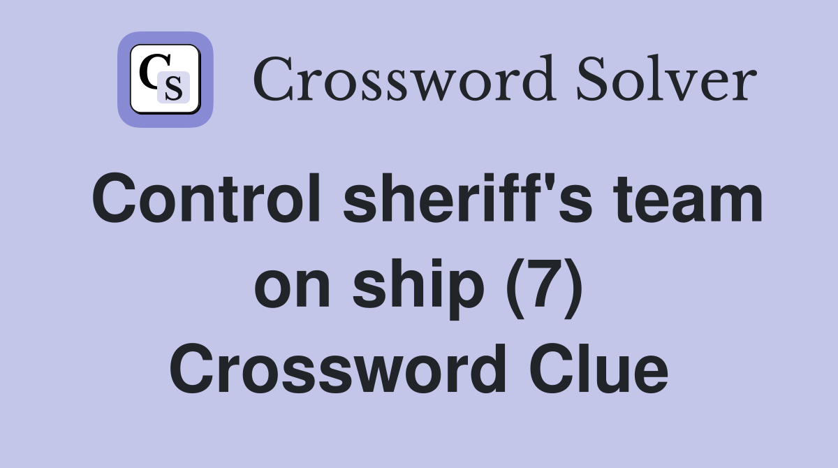 Control sheriff's team on ship (7) Crossword Clue