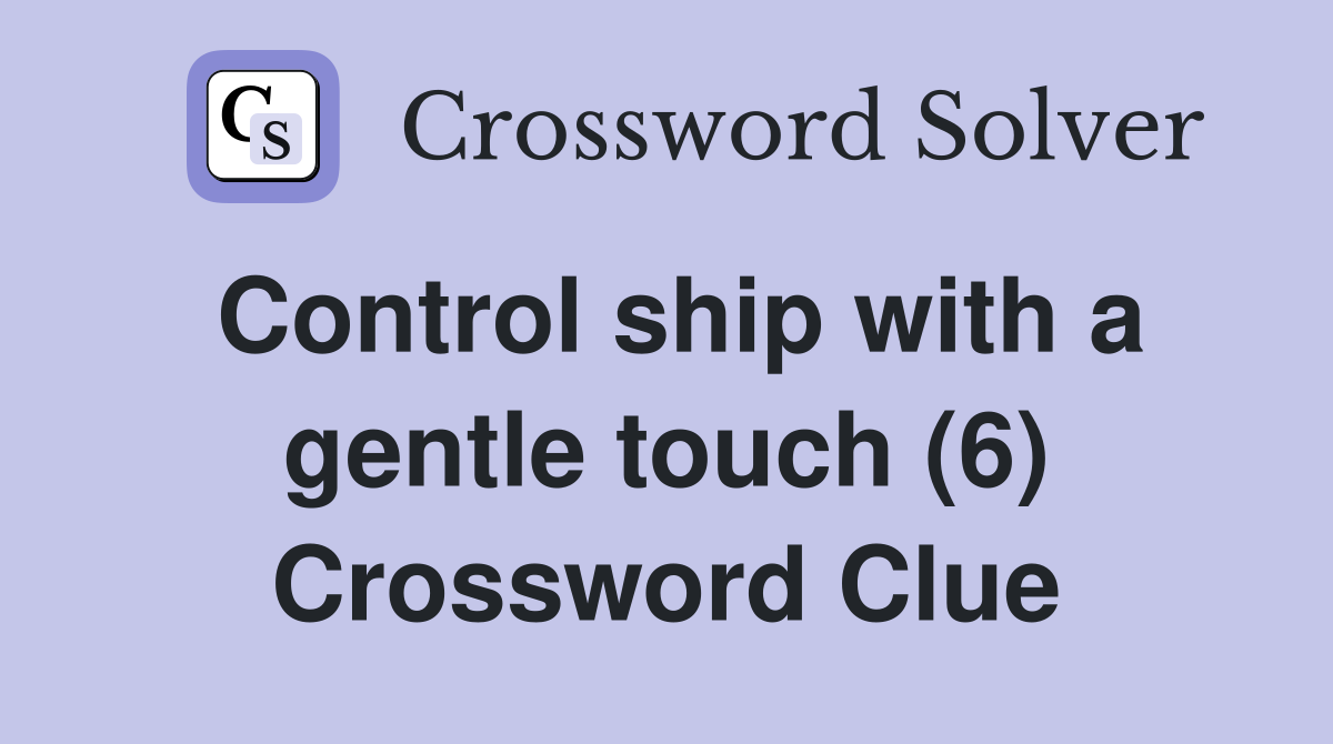 Control ship with a gentle touch (6) Crossword Clue