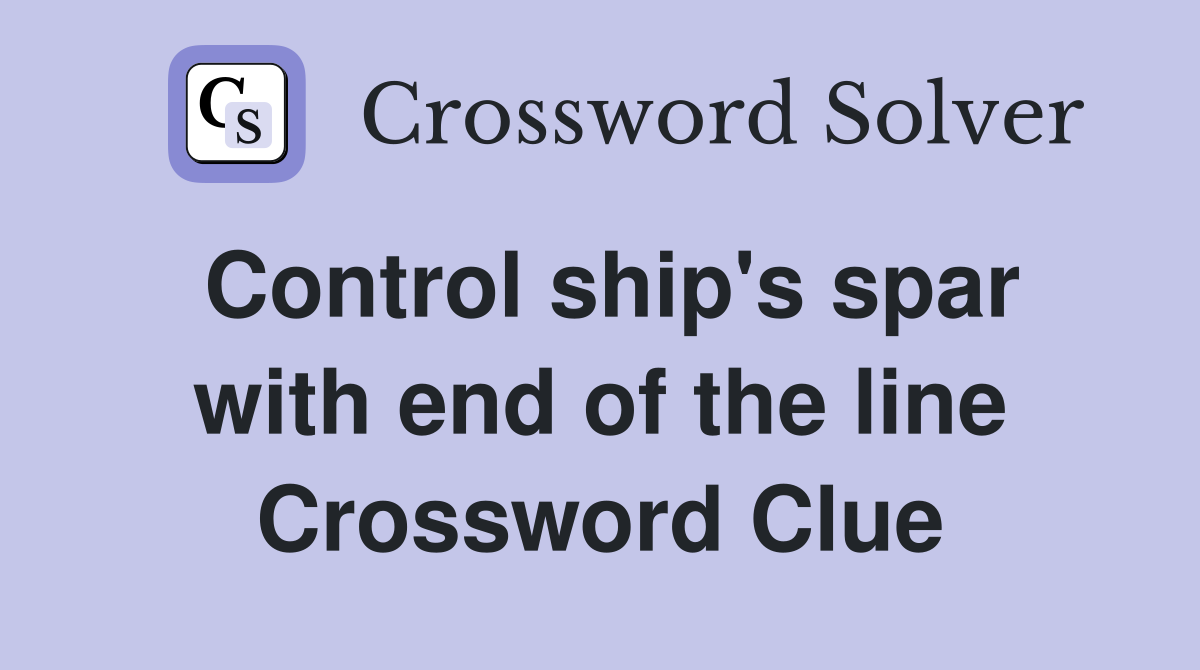 Control ship's spar with end of the line Crossword Clue
