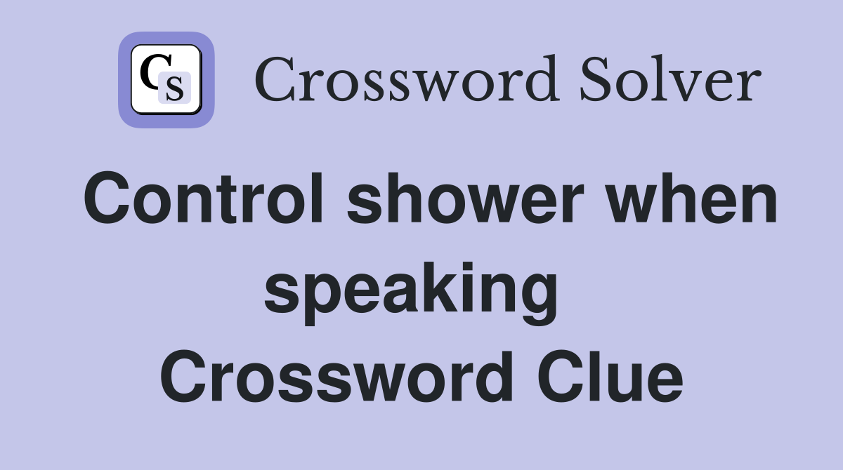 Control shower when speaking  Crossword Clue
