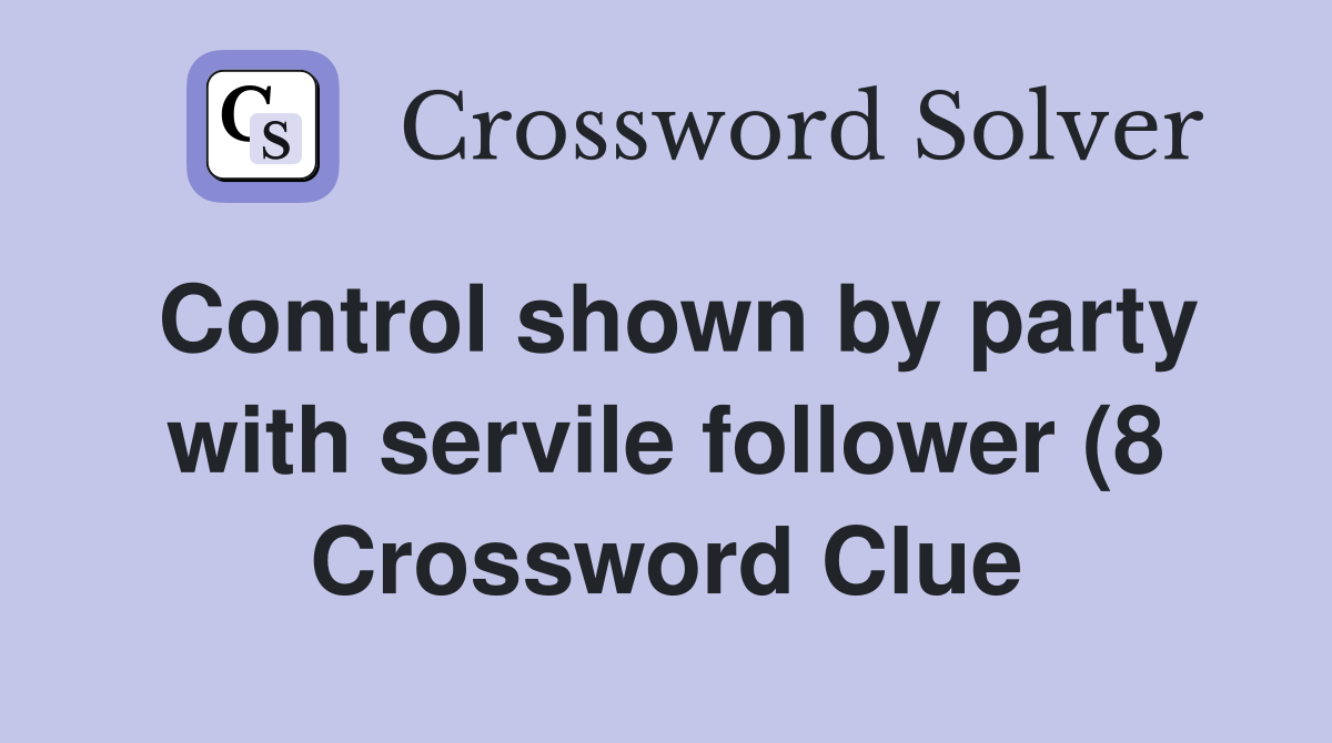 Control shown by party with servile follower (8) Crossword Clue Control shown by party with servile follower (8) Crossword Clue