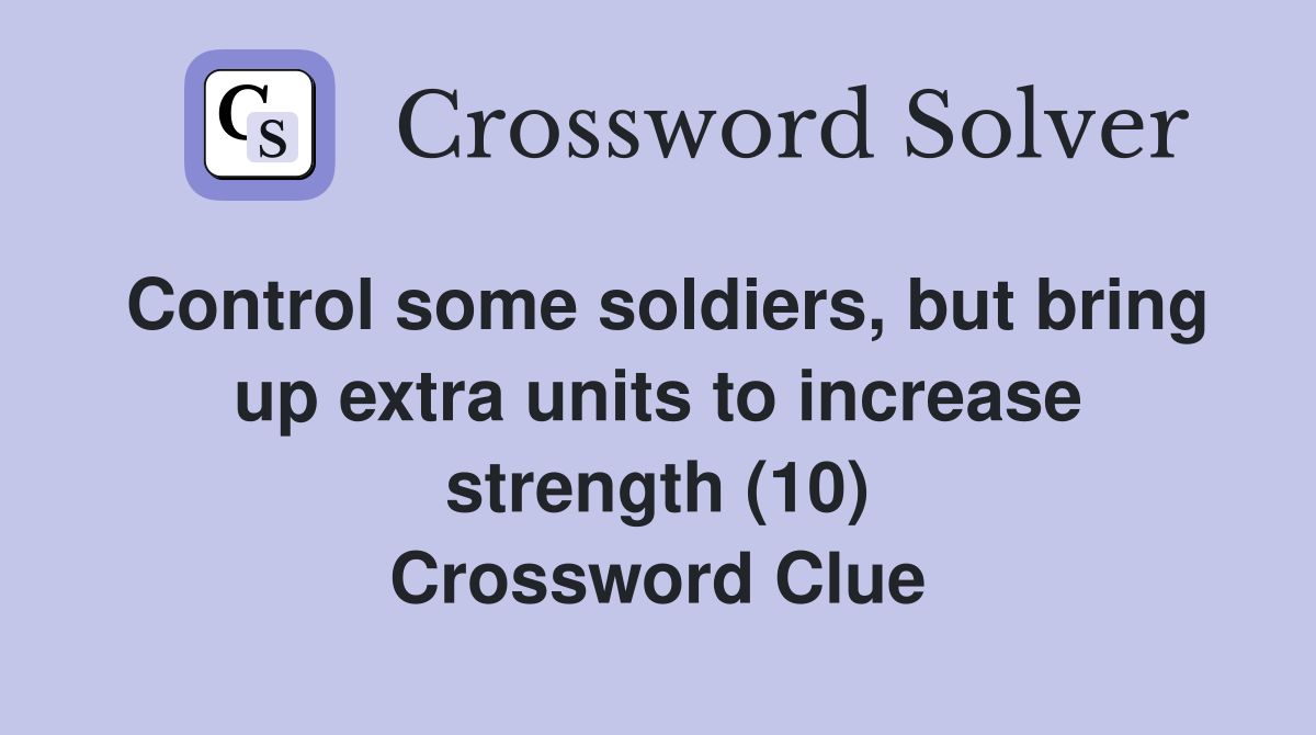 Control some soldiers, but bring up extra units to increase strength (10) Crossword Clue