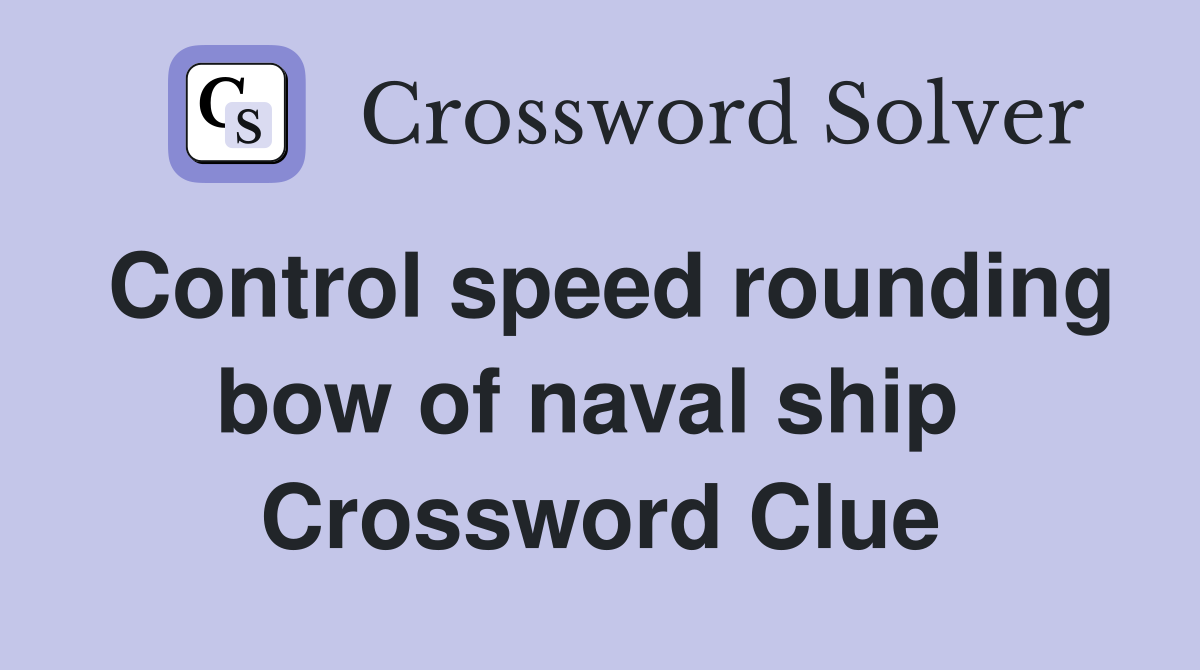 Control speed rounding bow of naval ship  Crossword Clue
