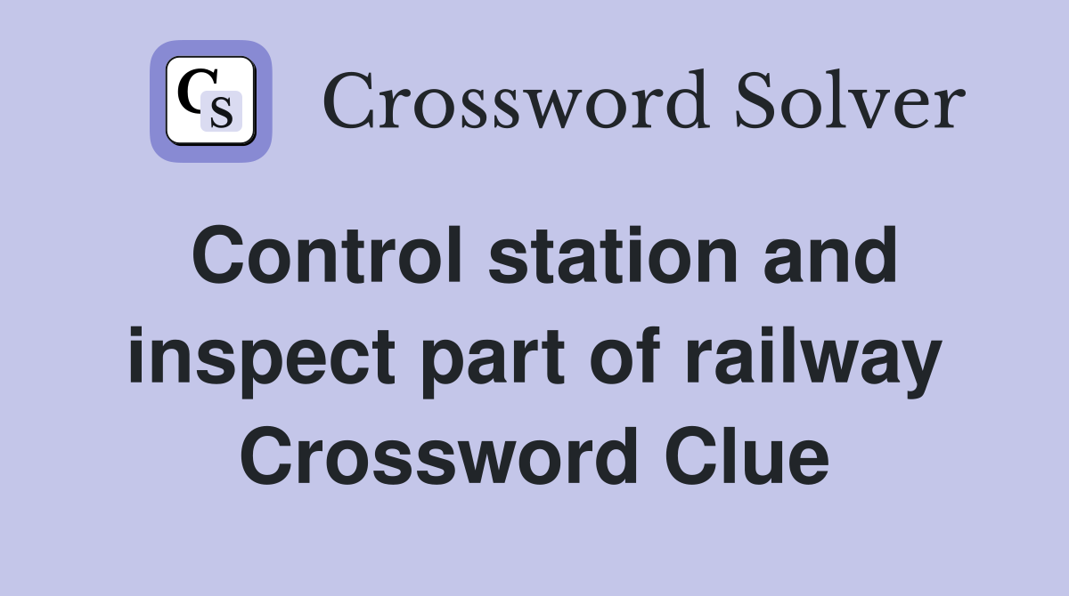 Control station and inspect part of railway Crossword Clue