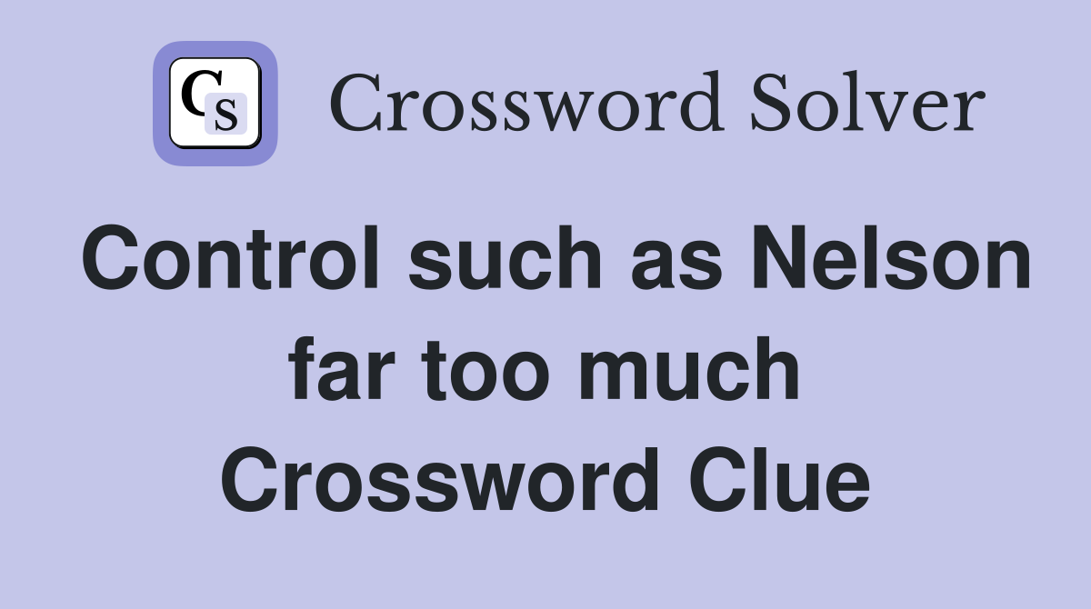 Control such as Nelson far too much Crossword Clue
